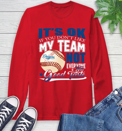 Los Angeles Dodgers MLB Baseball You Don't Like My Team Not Everyone Has Good Taste Long Sleeve T-Shirt 11