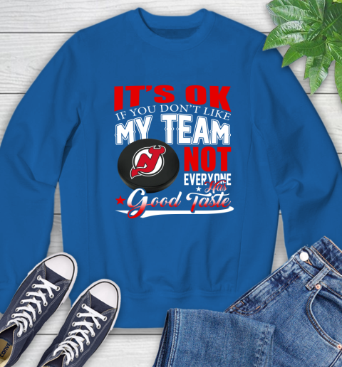 New Jersey Devils NHL Hockey You Don't Like My Team Not Everyone Has Good Taste Sweatshirt 9