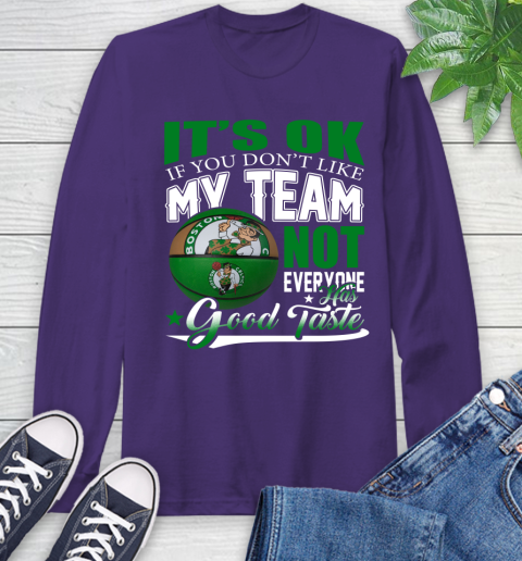 NBA It's Ok If You Don't Like My Team Boston Celtics Not Everyone Has Good Taste Basketball Long Sleeve T-Shirt 5
