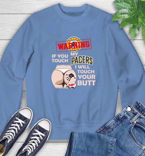 Indiana Pacers NBA Basketball Warning If You Touch My Team I Will Touch My Butt Sweatshirt 11