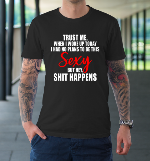 When I Woke Up Today Sexy But Shit Happens Funny Sarcastic T-Shirt