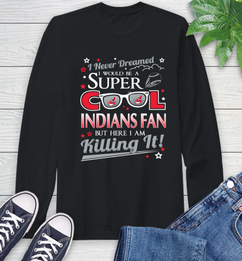 Cleveland Indians MLB Baseball I Never Dreamed I Would Be Super Cool Fan Long Sleeve T-Shirt