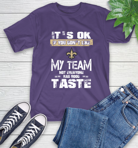 New Orleans Saints NFL Football It's Ok If You Don't Like My Team Not Everyone Has Good Taste T-Shirt 5