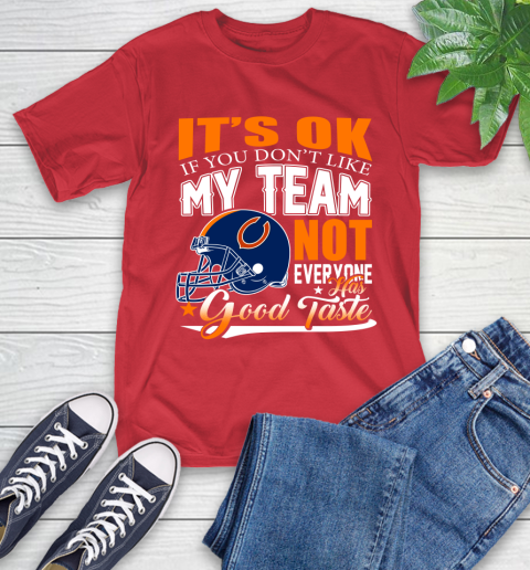 NFL It's Ok If You Don't Like My Team Chicago Bears Not Everyone Has Good Taste Football T-Shirt 11
