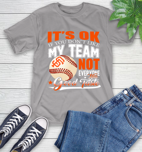 San Francisco Giants MLB Baseball You Don't Like My Team Not Everyone Has Good Taste T-Shirt 6