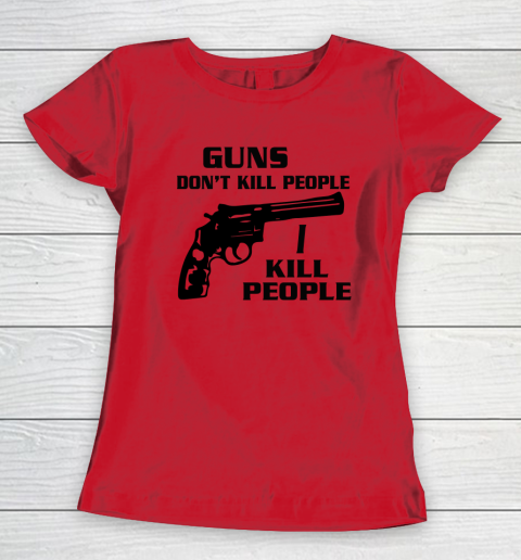 Guns Don't Kill People I Do Shirt I Kill People Women's T-Shirt 6