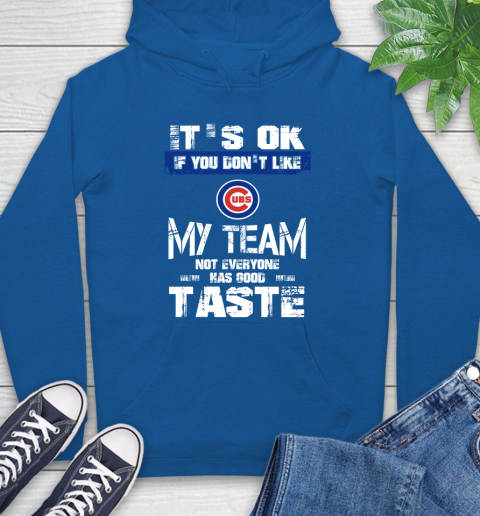 Chicago Cubs MLB Baseball It's Ok If You Don't Like My Team Not Everyone Has Good Taste Hoodie 9