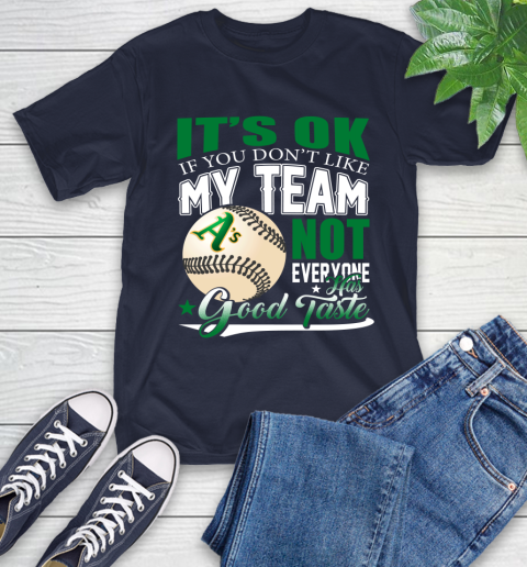 Oakland Athletics MLB Baseball You Don't Like My Team Not Everyone Has Good Taste T-Shirt 3