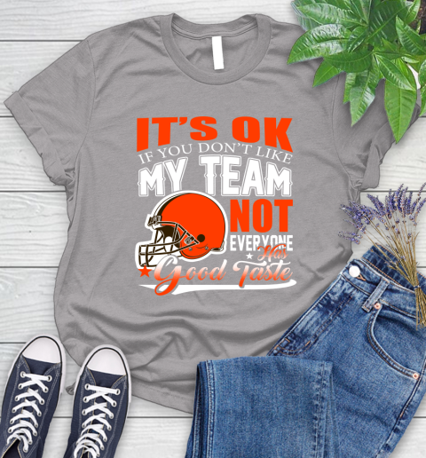 Cleveland Browns NFL Football You Don't Like My Team Not Everyone Has Good Taste Women's T-Shirt 5