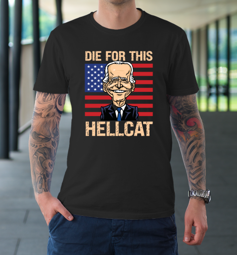 Die For This Hellcat  Joe Biden T-Shirt