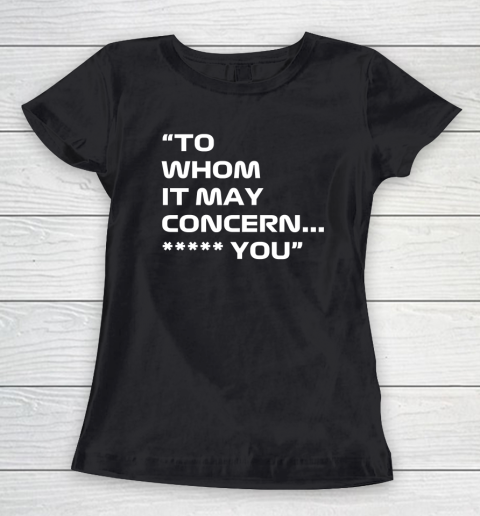 To Whom It May Concern Fuck You Women's T-Shirt