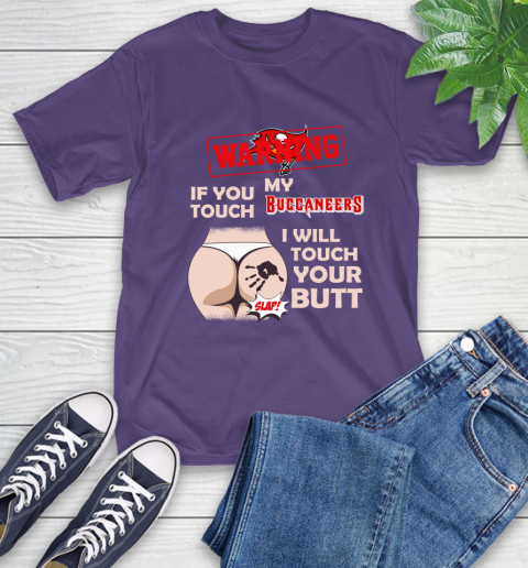 Tampa Bay Buccaneers NFL Football Warning If You Touch My Team I Will Touch My Butt T-Shirt 5