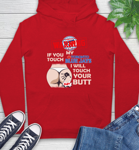 Toronto Blue Jays MLB Baseball Warning If You Touch My Team I Will Touch My Butt Hoodie 10