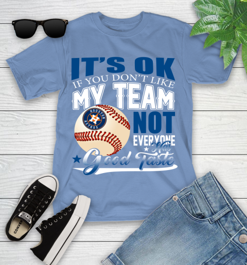 Houston Astros MLB Baseball You Don't Like My Team Not Everyone Has Good Taste Youth T-Shirt 15