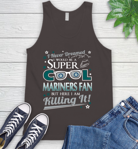 Seattle Mariners MLB Baseball I Never Dreamed I Would Be Super Cool Fan Tank Top 6