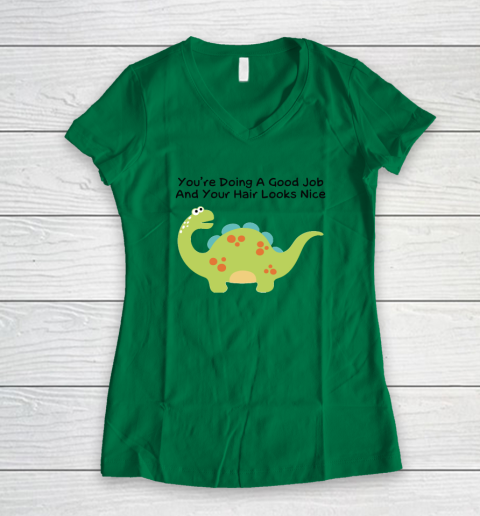 Dinosaur Funny Shirt You Are Doing A Good Job And Your Hair Looks Nice Women's V-Neck T-Shirt 3
