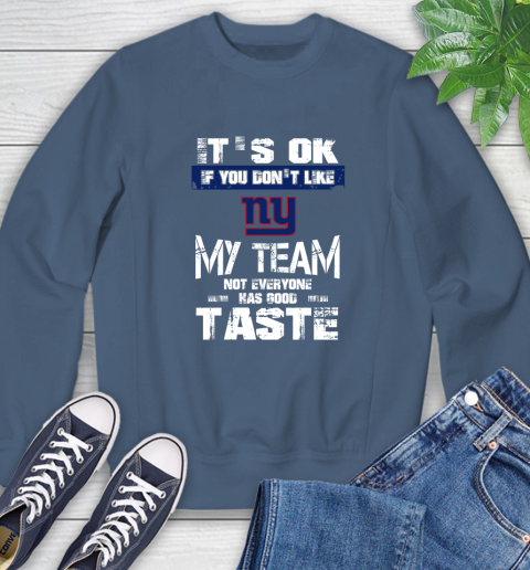 New York Giants NFL Football It's Ok If You Don't Like My Team Not Everyone Has Good Taste Sweatshirt 8