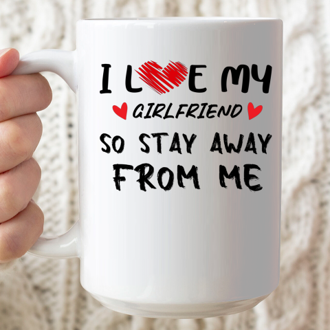 I Love My Girlfriend So Stay Away From Me BOYFRIEND Funny Ceramic Mug 15oz