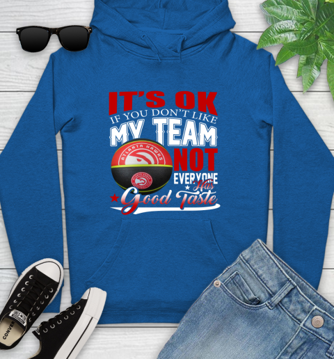 NBA It's Ok If You Don't Like My Team Atlanta Hawks Not Everyone Has Good Taste Basketball Youth Hoodie 11