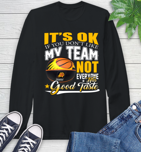 NBA It's Ok If You Don't Like My Team Phoenix Suns Not Everyone Has Good Taste Basketball Long Sleeve T-Shirt