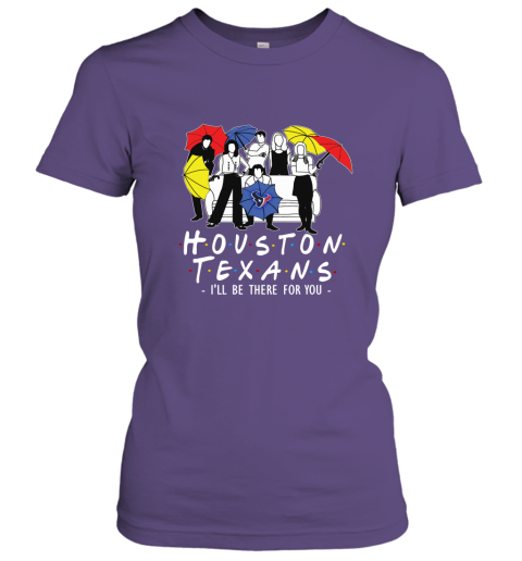 Houston Texans Fans  Gift Ideas I Will Be There For You Women Tee