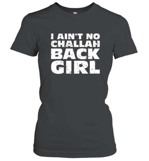 I Aint No Challah Back Girl Jewish Pun Funny T Shirts Women T-Shirt