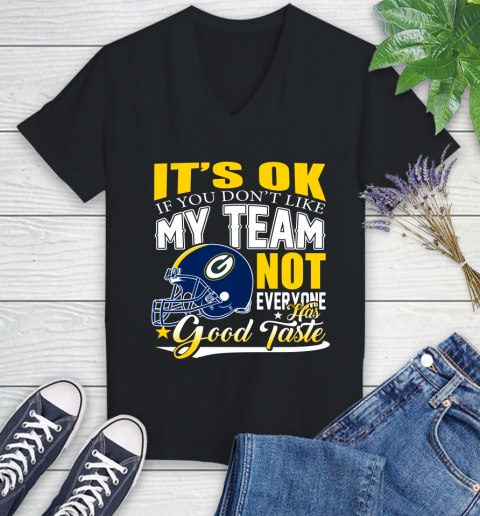 Green Bay Packers NFL Football You Don't Like My Team Not Everyone Has Good Taste Women's V-Neck T-Shirt