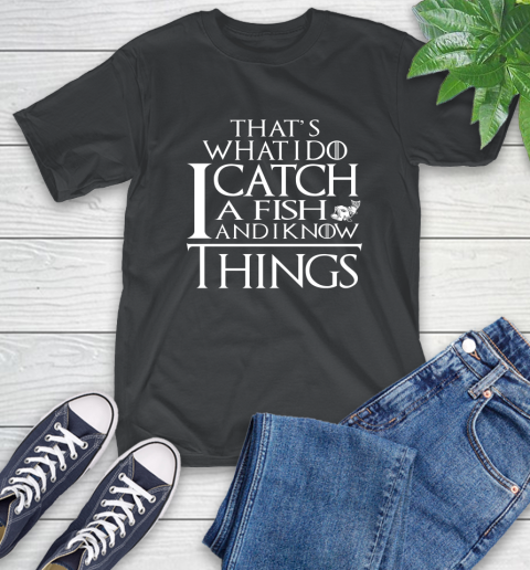 That's What I Do I Catch A Fish And I Know Things T-Shirt