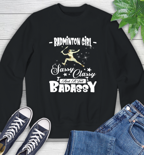 Badminton Girl Sassy Classy And A Tad Badassy Sweatshirt
