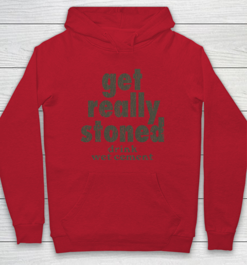 Get Really Stoned... Drink Wet Cement Hoodie 6