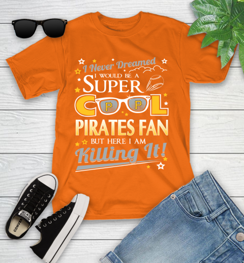 Pittsburgh Pirates MLB Baseball I Never Dreamed I Would Be Super Cool Fan Youth T-Shirt 9