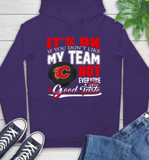 Calgary Flames NHL Hockey You Don't Like My Team Not Everyone Has Good Taste Hoodie 5