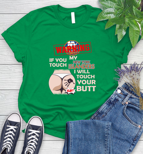 New York Islanders NHL Hockey Warning If You Touch My Team I Will Touch My Butt Women's T-Shirt 9
