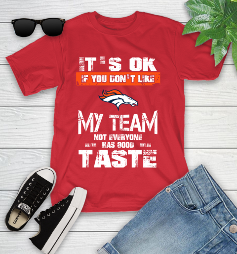 Denver Broncos NFL Football It's Ok If You Don't Like My Team Not Everyone Has Good Taste Youth T-Shirt 13
