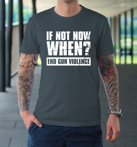 End Gun Violence Shirt Wear Orange Anti Gun If Not Now When T-Shirt 5