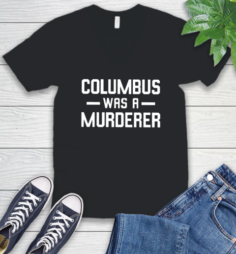Columbus Was A Murderer V-Neck T-Shirt