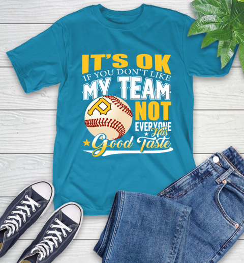 Pittsburgh Pirates MLB Baseball You Don't Like My Team Not Everyone Has Good Taste T-Shirt 9