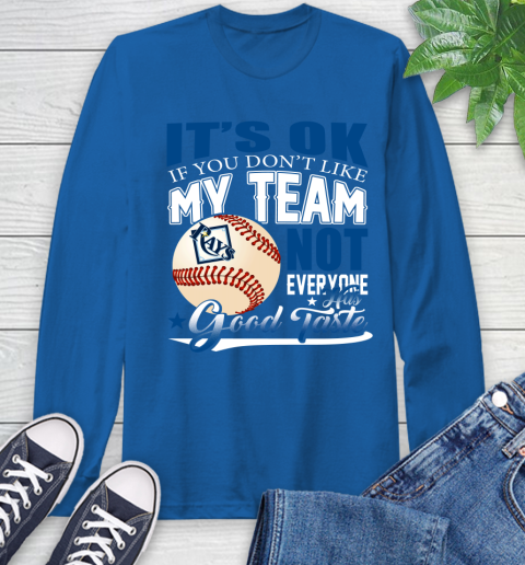 Tampa Bay Rays MLB Baseball You Don't Like My Team Not Everyone Has Good Taste Long Sleeve T-Shirt 10