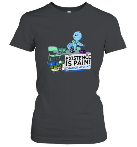Mr. Meeseeks Rick and Morty Existence Is Pain Change My Mind Shirt Women T-Shirt
