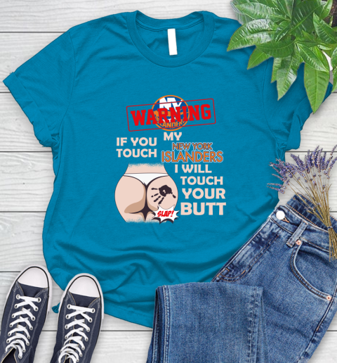 New York Islanders NHL Hockey Warning If You Touch My Team I Will Touch My Butt Women's T-Shirt 10