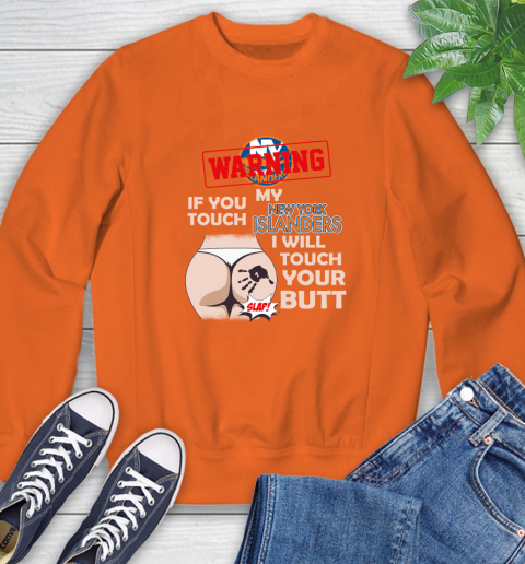 New York Islanders NHL Hockey Warning If You Touch My Team I Will Touch My Butt Sweatshirt 3