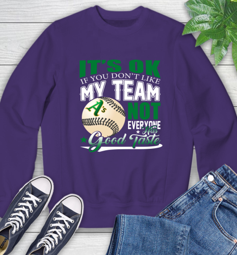 Oakland Athletics MLB Baseball You Don't Like My Team Not Everyone Has Good Taste Sweatshirt 4