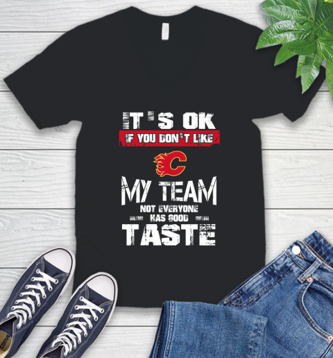 Calgary Flames NHL Hockey It's Ok If You Don't Like My Team Not Everyone Has Good Taste V-Neck T-Shirt