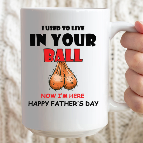 I Used To Live In Your Balls Funny Dad Father's Day Ceramic Mug 15oz 2