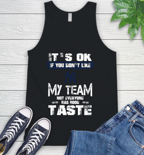 New York Yankees MLB Baseball It's Ok If You Don't Like My Team Not Everyone Has Good Taste Tank Top