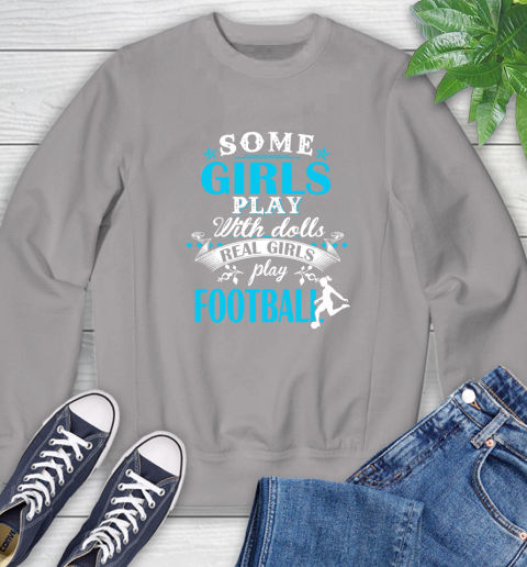 Some Girls Play With Dolls Real Girls Play Football Sweatshirt 5