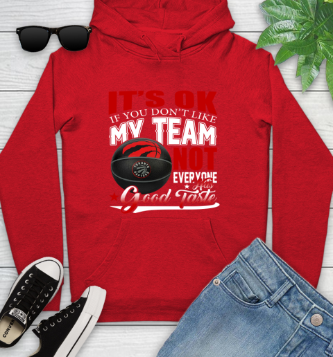NBA It's Ok If You Don't Like My Team Toronto Raptors Not Everyone Has Good Taste Basketball Youth Hoodie 12