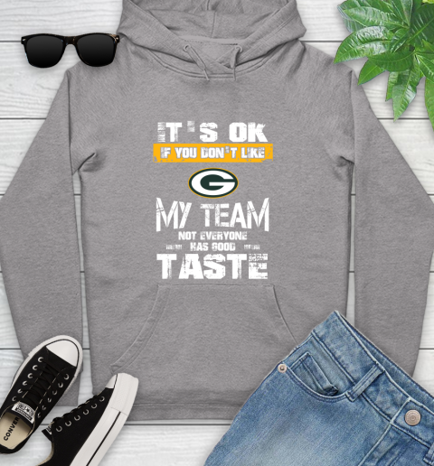 Green Bay Packers NFL Football It's Ok If You Don't Like My Team Not Everyone Has Good Taste Youth Hoodie 6