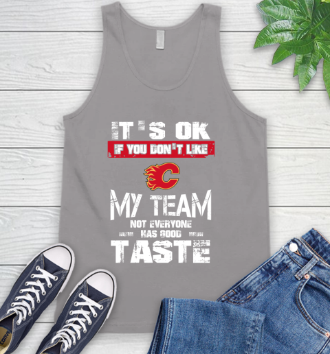 Calgary Flames NHL Hockey It's Ok If You Don't Like My Team Not Everyone Has Good Taste Tank Top 3