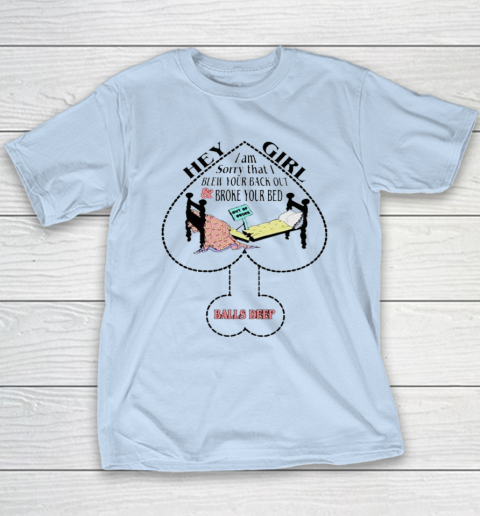Hey Girl I Am Sorry That I Blew Your Back Out And Broke Your Bed Youth T-Shirt 5